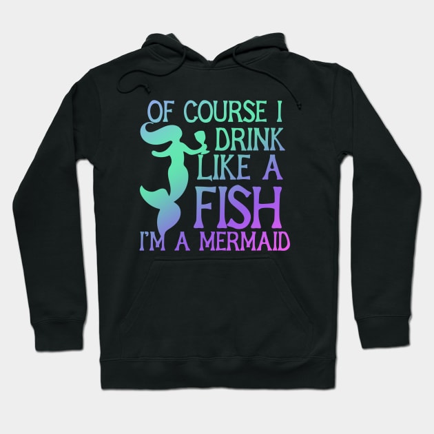 Of course I drink Like a Fish I'm a mermaid Hoodie by bubbsnugg
